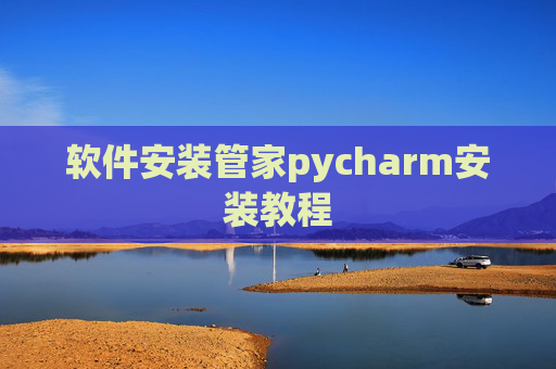 软件安装管家pycharm安装教程 软件安装管家pycharm安装教程